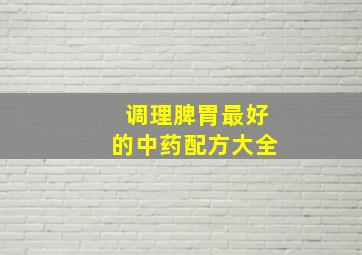 调理脾胃最好的中药配方大全