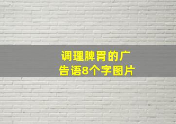 调理脾胃的广告语8个字图片