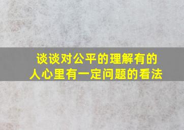 谈谈对公平的理解有的人心里有一定问题的看法