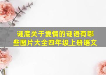 谜底关于爱情的谜语有哪些图片大全四年级上册语文