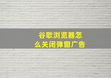 谷歌浏览器怎么关闭弹窗广告