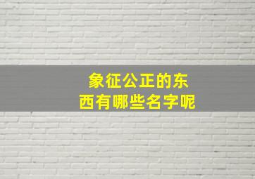 象征公正的东西有哪些名字呢