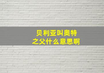 贝利亚叫奥特之父什么意思啊