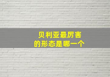 贝利亚最厉害的形态是哪一个