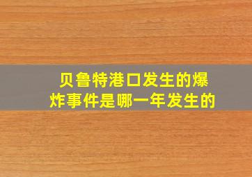 贝鲁特港口发生的爆炸事件是哪一年发生的