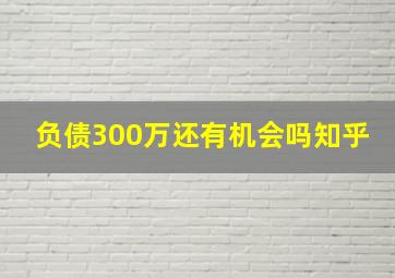 负债300万还有机会吗知乎