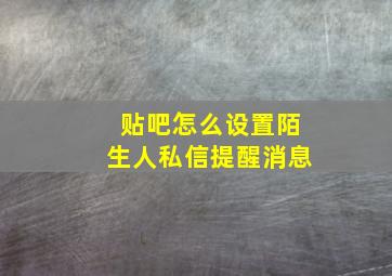 贴吧怎么设置陌生人私信提醒消息