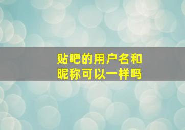 贴吧的用户名和昵称可以一样吗