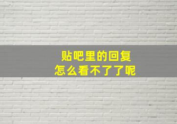 贴吧里的回复怎么看不了了呢