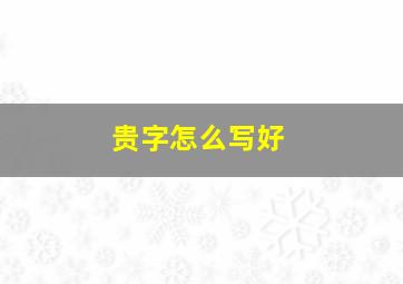 贵字怎么写好