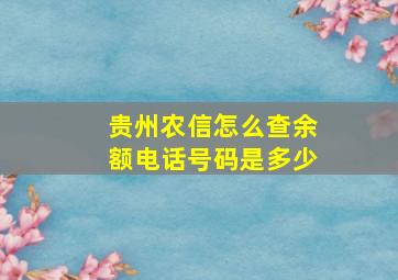 贵州农信怎么查余额电话号码是多少