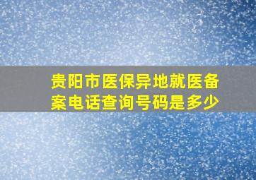 贵阳市医保异地就医备案电话查询号码是多少