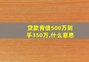 贷款背债500万到手350万,什么意思