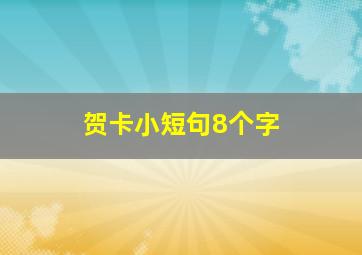 贺卡小短句8个字