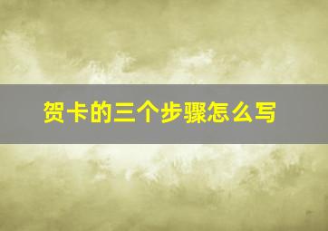 贺卡的三个步骤怎么写