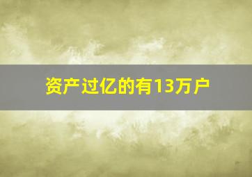 资产过亿的有13万户