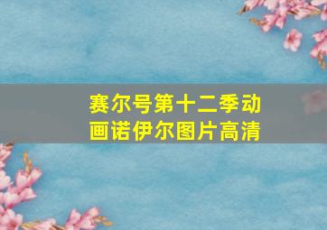 赛尔号第十二季动画诺伊尔图片高清