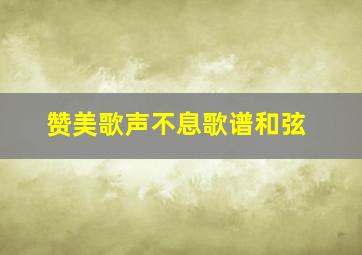 赞美歌声不息歌谱和弦