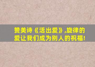 赞美诗《活出爱》,旋律的爱让我们成为别人的祝福!