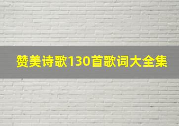 赞美诗歌130首歌词大全集