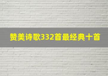 赞美诗歌332首最经典十首