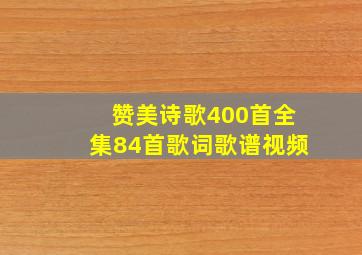 赞美诗歌400首全集84首歌词歌谱视频