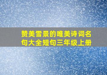 赞美雪景的唯美诗词名句大全短句三年级上册