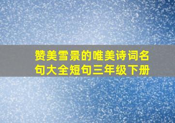 赞美雪景的唯美诗词名句大全短句三年级下册