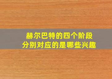 赫尔巴特的四个阶段分别对应的是哪些兴趣