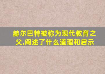 赫尔巴特被称为现代教育之父,阐述了什么道理和启示