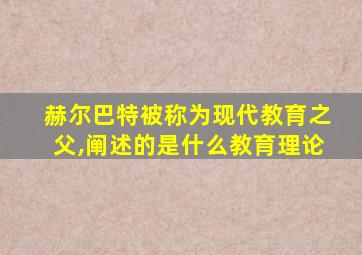 赫尔巴特被称为现代教育之父,阐述的是什么教育理论