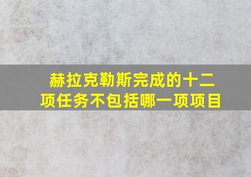 赫拉克勒斯完成的十二项任务不包括哪一项项目