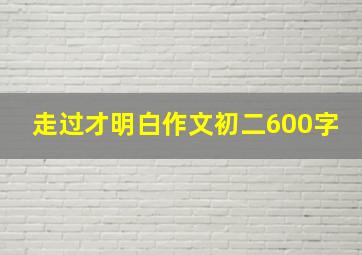 走过才明白作文初二600字