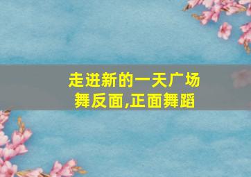 走进新的一天广场舞反面,正面舞蹈