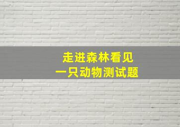 走进森林看见一只动物测试题