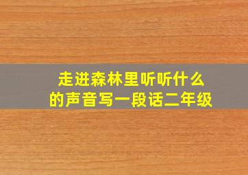 走进森林里听听什么的声音写一段话二年级