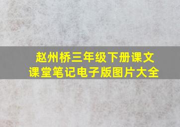 赵州桥三年级下册课文课堂笔记电子版图片大全