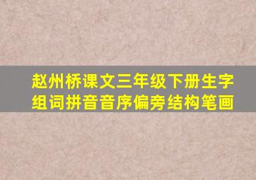 赵州桥课文三年级下册生字组词拼音音序偏旁结构笔画