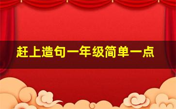 赶上造句一年级简单一点