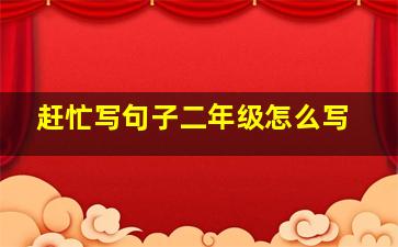 赶忙写句子二年级怎么写