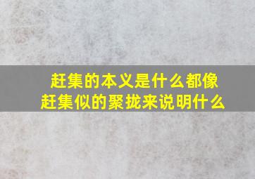 赶集的本义是什么都像赶集似的聚拢来说明什么