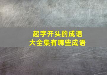 起字开头的成语大全集有哪些成语