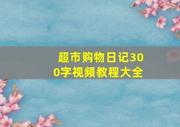 超市购物日记300字视频教程大全