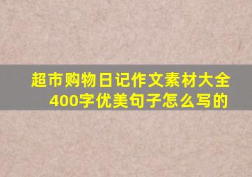 超市购物日记作文素材大全400字优美句子怎么写的