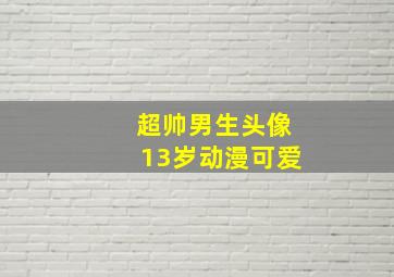 超帅男生头像13岁动漫可爱