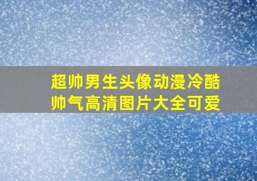 超帅男生头像动漫冷酷帅气高清图片大全可爱