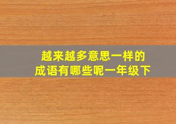 越来越多意思一样的成语有哪些呢一年级下