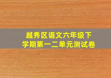 越秀区语文六年级下学期第一二单元测试卷