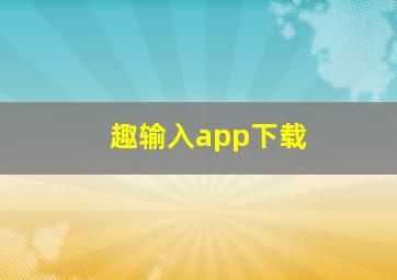 趣输入app下载