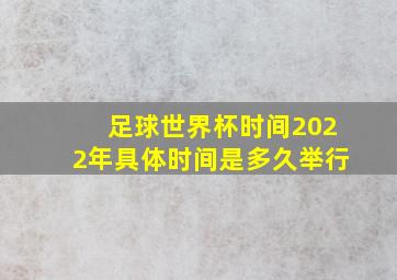 足球世界杯时间2022年具体时间是多久举行